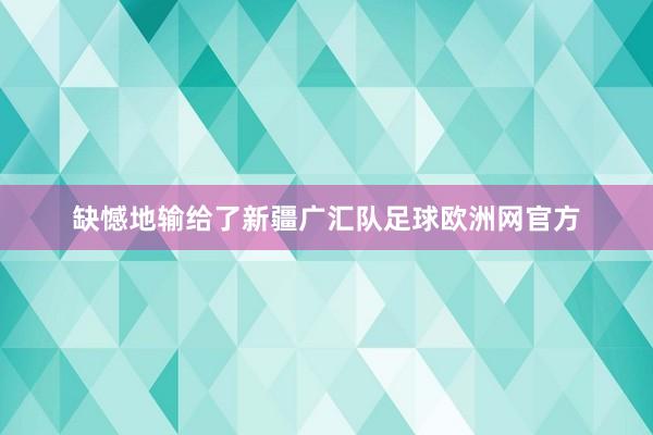 缺憾地输给了新疆广汇队足球欧洲网官方