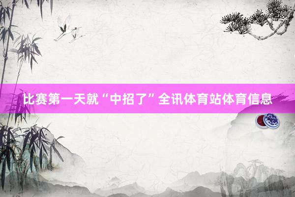 比赛第一天就“中招了”全讯体育站体育信息