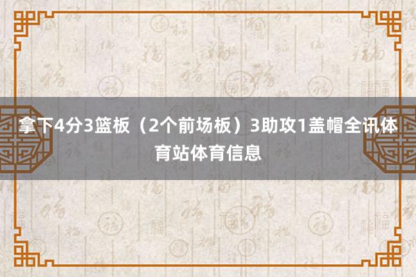 拿下4分3篮板（2个前场板）3助攻1盖帽全讯体育站体育信息