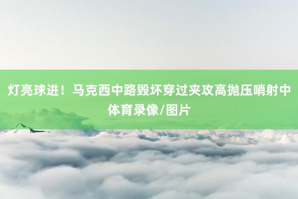 灯亮球进！马克西中路毁坏穿过夹攻高抛压哨射中体育录像/图片