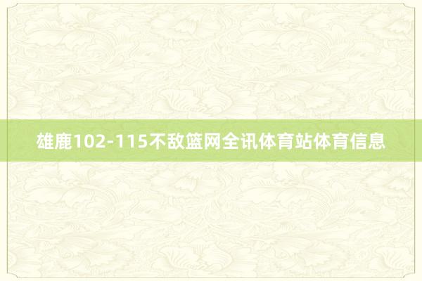 雄鹿102-115不敌篮网全讯体育站体育信息
