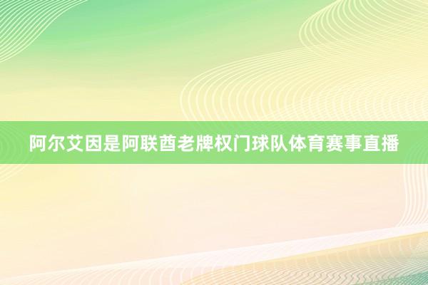 阿尔艾因是阿联酋老牌权门球队体育赛事直播