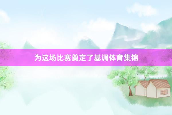 为这场比赛奠定了基调体育集锦