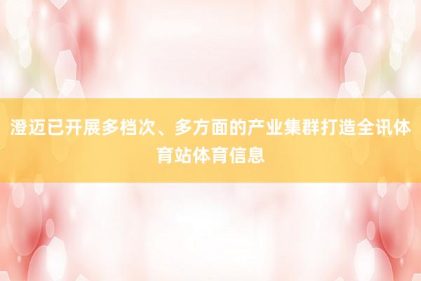 澄迈已开展多档次、多方面的产业集群打造全讯体育站体育信息