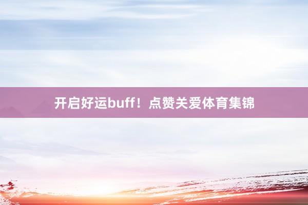 开启好运buff！点赞关爱体育集锦