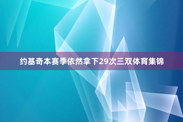 约基奇本赛季依然拿下29次三双体育集锦