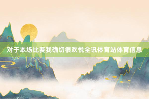 对于本场比赛我确切很欢悦全讯体育站体育信息